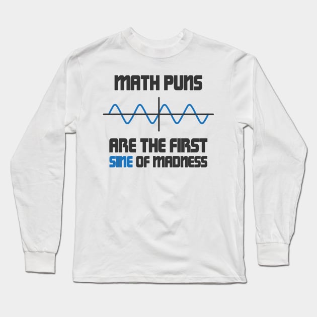 Math Puns First Sine Of Madness Long Sleeve T-Shirt by ScienceCorner
